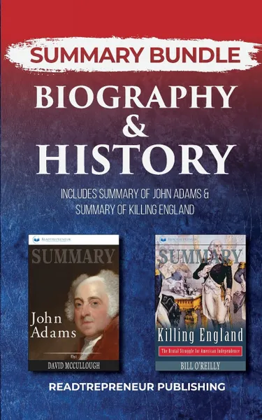 Обложка книги Summary Bundle. Biography & History . Readtrepreneur Publishing: Includes Summary of John Adams & Summary of Killing England, Readtrepreneur Publishing