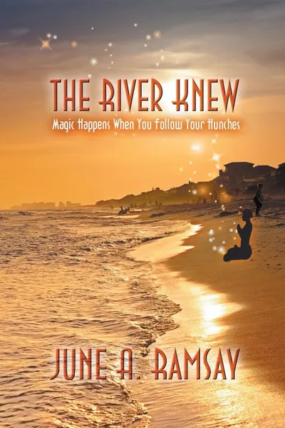 Обложка книги The River Knew. Magic Happens When You Follow Your Hunches, June a. Ramsay