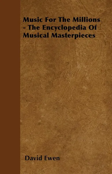 Обложка книги Music for the Millions - The Encyclopedia of Musical Masterpieces, David Ewen