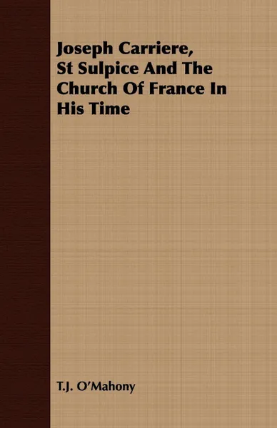 Обложка книги Joseph Carriere, St Sulpice And The Church Of France In His Time, T.J. O'Mahony