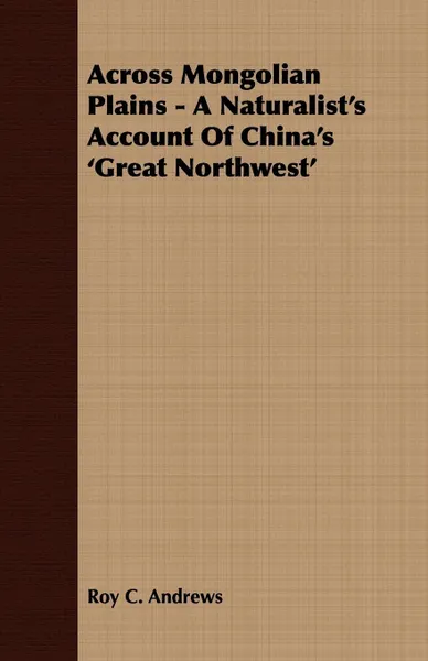 Обложка книги Across Mongolian Plains - A Naturalist's Account Of China's 'Great Northwest', Roy C. Andrews