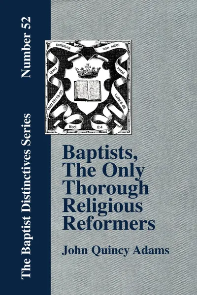 Обложка книги Baptists, the Only Thorough Religious Reformers, John Quincy Adams