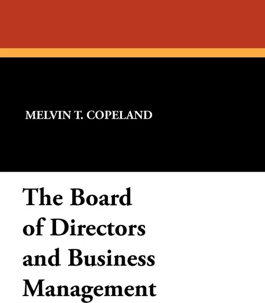 Обложка книги The Board of Directors and Business Management, Melvin Thomas Copeland, Andrew R. Towl