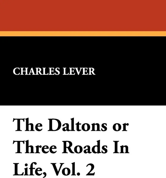 Обложка книги The Daltons or Three Roads in Life, Vol. 2, Charles Lever