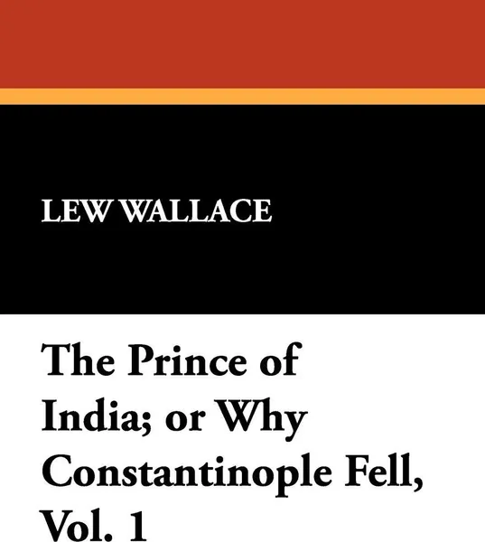 Обложка книги The Prince of India; or Why Constantinople Fell, Vol. 1, Lew Wallace