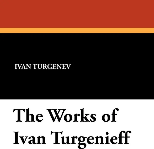 Обложка книги The Works of Ivan Turgenieff, Ivan Sergeevich Turgenev, Isabel F. Hapgood