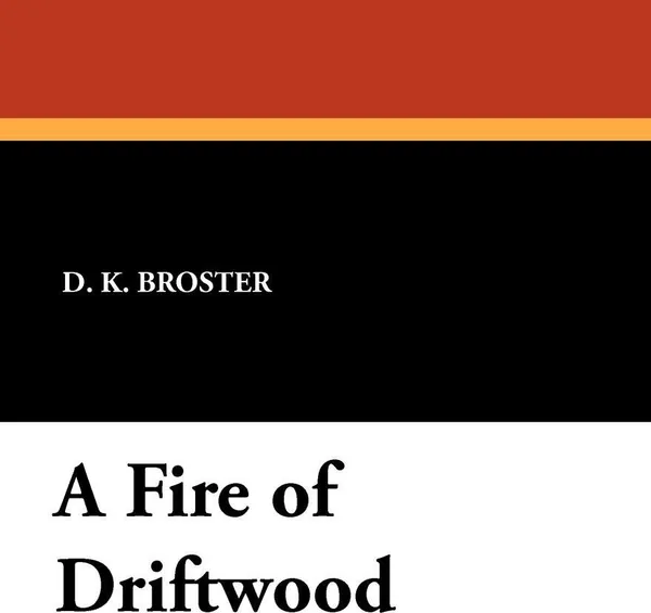 Обложка книги A Fire of Driftwood, D. K. Broster