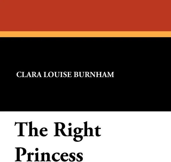 Обложка книги The Right Princess, Clara Louise Burnham