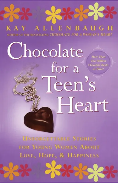 Обложка книги Chocolate for a Teen's Heart. Unforgettable Stories for Young Women about Love, Hope, and Happiness, Kay Allenbaugh