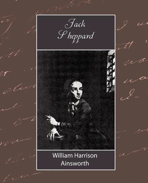 Обложка книги Jack Sheppard, Harrison Ain William Harrison Ainsworth, William Harrison Ainsworth, William Harrison Ainsworth