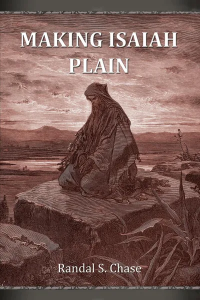 Обложка книги Making Isaiah Plain. An Old Testament Study Guide for the Book of Isaiah, Randal S. Chase