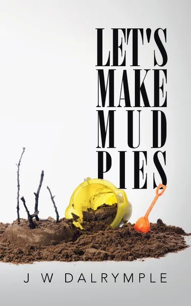 Обложка книги Let's Make Mud Pies, J W Dalrymple