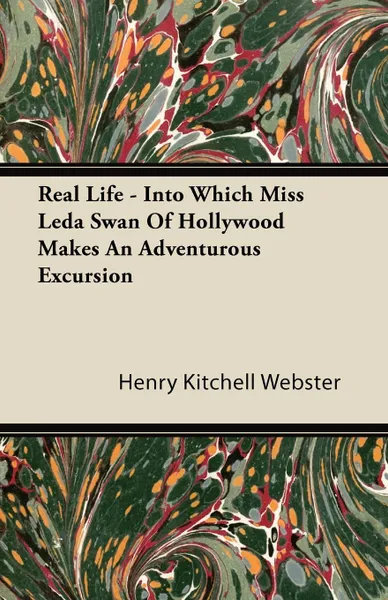 Обложка книги Real Life - Into Which Miss Leda Swan Of Hollywood Makes An Adventurous Excursion, Henry Kitchell Webster