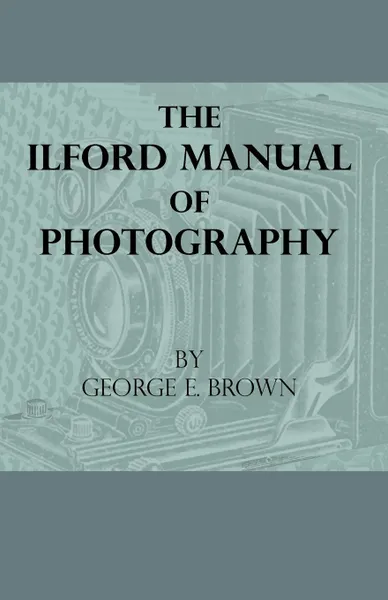 Обложка книги The Ilford Manual Of Photography, George E. Brown