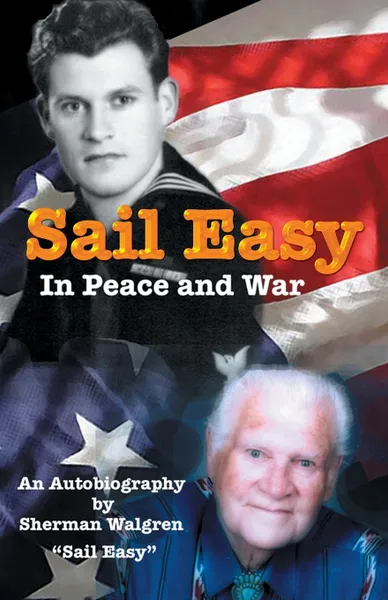 Обложка книги Sail Easy in Peace and War. An Autobiography, Sherman Elias Walgren