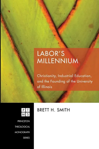 Обложка книги Labor's Millennium. Christianity, Industrial Education, and the Founding of the University of Illinois, Brett H. Smith