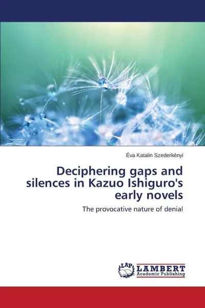 Обложка книги Deciphering gaps and silences in Kazuo Ishiguro's early novels, Szederkényi Éva Katalin