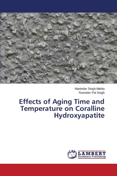 Обложка книги Effects of Aging Time and Temperature on Coralline Hydroxyapatite, Mehta Maninder Singh, Singh Ravinder Pal