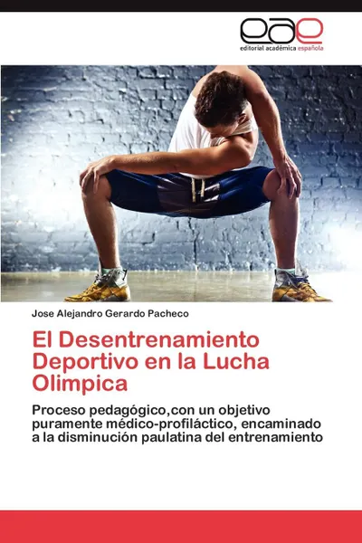 Обложка книги El Desentrenamiento Deportivo En La Lucha Olimpica, Jose Alejandro Gerardo Pacheco