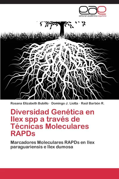 Обложка книги Diversidad Genetica en Ilex spp a traves de Tecnicas Moleculares RAPDs, Bubillo Rosana Elizabeth, Liotta Domingo J., Barbón R. Raúl