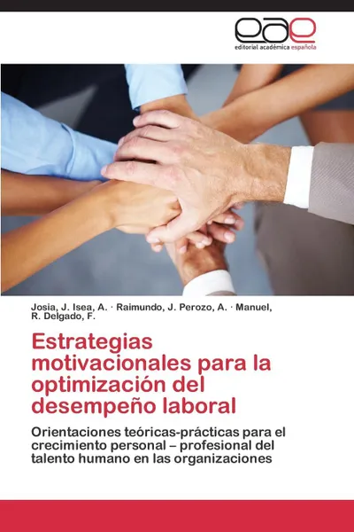 Обложка книги Estrategias Motivacionales Para La Optimizacion del Desempeno Laboral, A. Josia J. Isea, A. Raimundo J. Perozo, F. Manuel R. Delgado