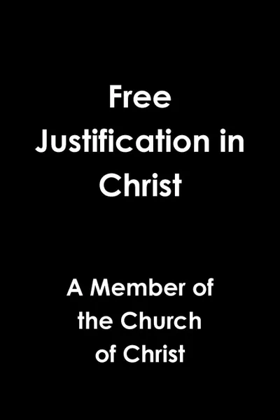 Обложка книги Free Justification in Christ, Member of the Church of Christ