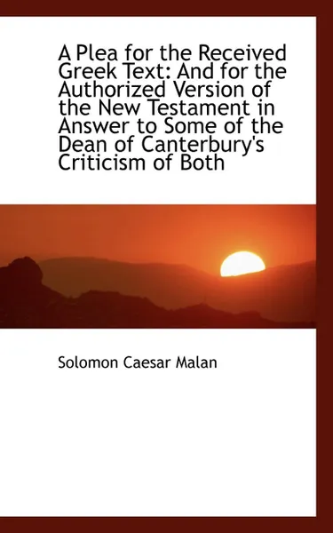 Обложка книги A Plea for the Received Greek Text. And for the Authorized Version of the New Testament in Answer to, Solomon Caesar Malan