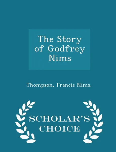 Обложка книги The Story of Godfrey Nims - Scholar's Choice Edition, Thompson Francis Nims.