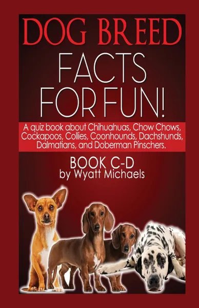 Обложка книги Dog Breed Facts for Fun! Book C-D, Wyatt Michaels