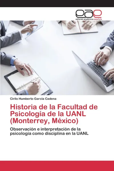 Обложка книги Historia de la Facultad de Psicologia de la UANL (Monterrey, Mexico), Garcia Cadena Cirilo Humberto