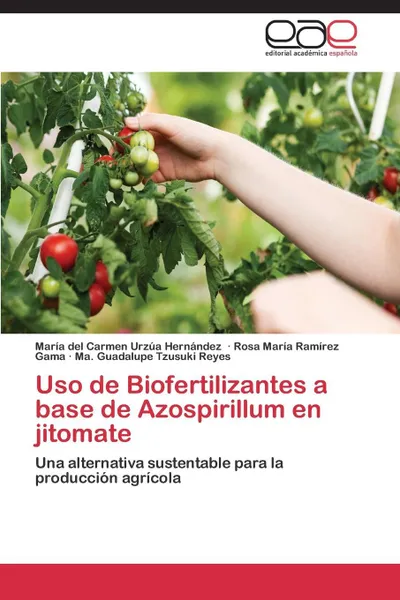 Обложка книги Uso de Biofertilizantes a base de Azospirillum en jitomate, Urzúa Hernández María del Carmen, Ramírez Gama Rosa María, Tzusuki Reyes Ma. Guadalupe