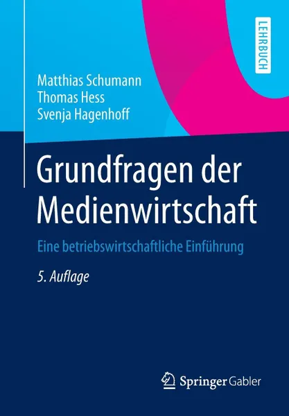 Обложка книги Grundfragen der Medienwirtschaft. Eine betriebswirtschaftliche Einfuhrung, Matthias Schumann, Thomas Hess, Svenja Hagenhoff