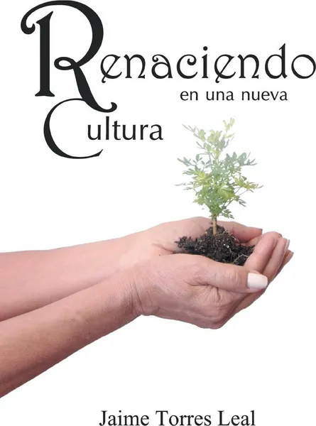 Обложка книги Renaciendo En Una Nueva Cultura, Jaime Torres Leal