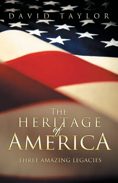 Обложка книги The Heritage of America. Three Amazing Legacies, David Taylor