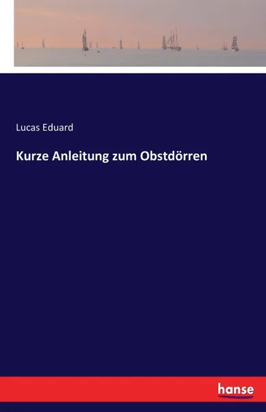 Обложка книги Kurze Anleitung zum Obstdorren, Lucas Eduard