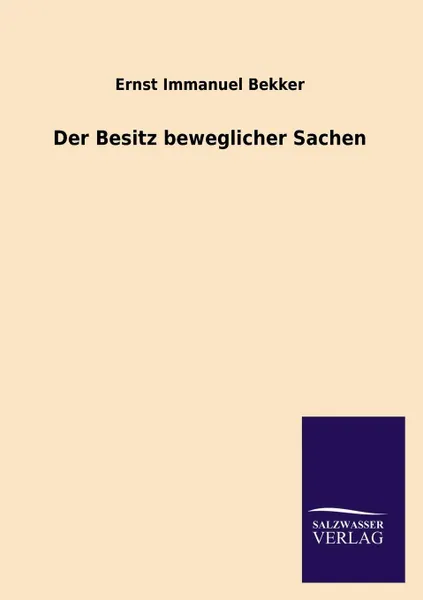 Обложка книги Der Besitz beweglicher Sachen, Ernst Immanuel Bekker