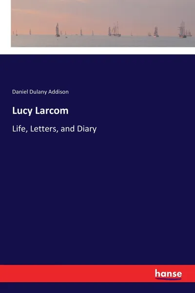 Обложка книги Lucy Larcom, Daniel Dulany Addison