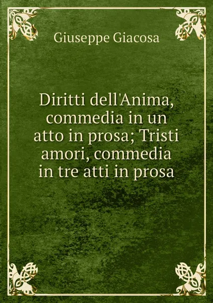 Обложка книги Diritti dell'Anima, commedia in un atto in prosa; Tristi amori, commedia in tre atti in prosa, Giuseppe Giacosa