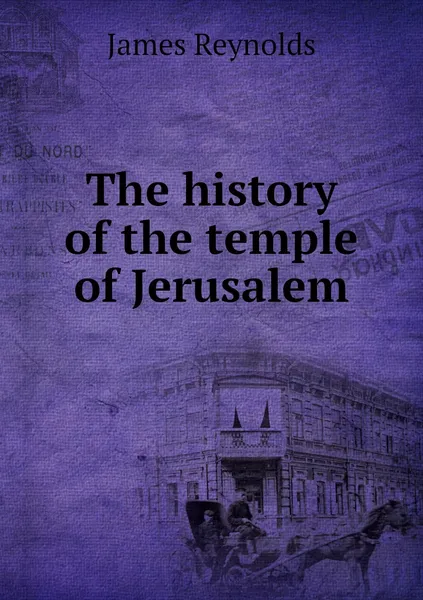 Обложка книги The history of the temple of Jerusalem, James Reynolds