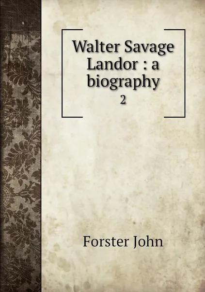 Обложка книги Walter Savage Landor : a biography. 2, Forster John