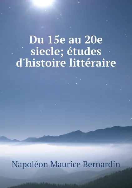 Обложка книги Du 15e au 20e siecle; etudes d'histoire litteraire, Napoléon Maurice Bernardin