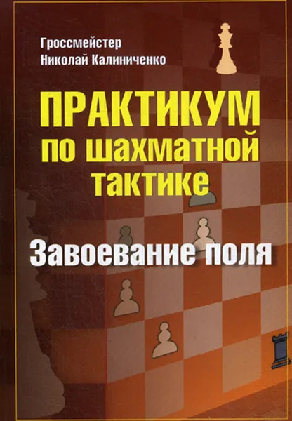 Обложка книги Практикум по шахматной тактике. Завоевание поля, Гроссмейстер Николай Калиниченко