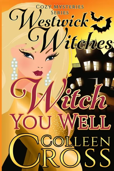 Обложка книги Witch You Well (A Westwick Witches Cozy Mystery). Westwick Witches Cozy Mysteries Series, Colleen Cross