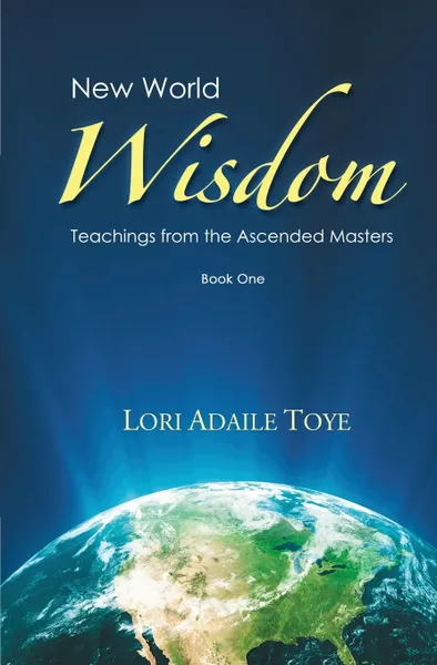 Обложка книги New World Wisdom, Book One. Teachings from the Ascended Masters, Lori Adaile Toye