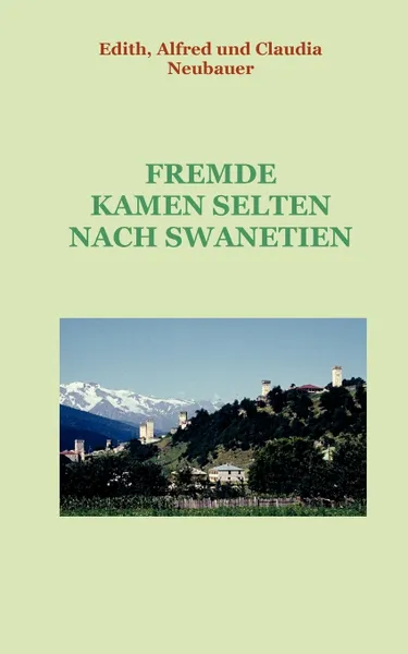 Обложка книги Fremde kamen selten nach Swanetien, Alfred Neubauer, Edith Neubauer, Claudia Neubauer