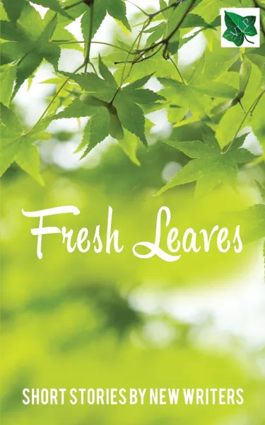 Обложка книги Fresh Leaves. Short Stories by New Writers, Hilton Carol, Harrison Claire