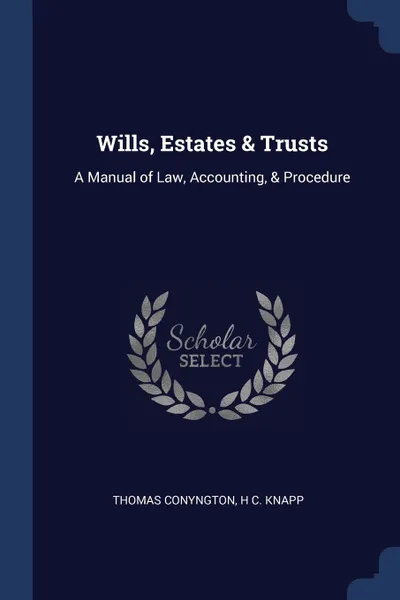 Обложка книги Wills, Estates & Trusts. A Manual of Law, Accounting, & Procedure, Thomas Conyngton, H C. Knapp