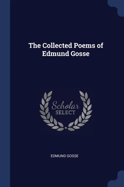 Обложка книги The Collected Poems of Edmund Gosse, Edmund Gosse