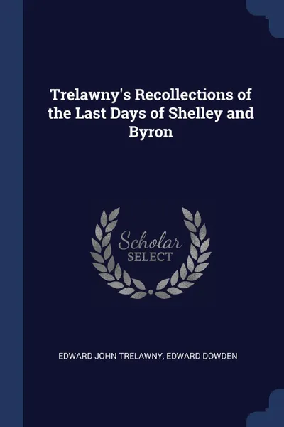 Обложка книги Trelawny's Recollections of the Last Days of Shelley and Byron, Edward John Trelawny, Dowden Edward