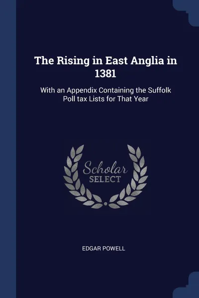 Обложка книги The Rising in East Anglia in 1381. With an Appendix Containing the Suffolk Poll tax Lists for That Year, Edgar Powell